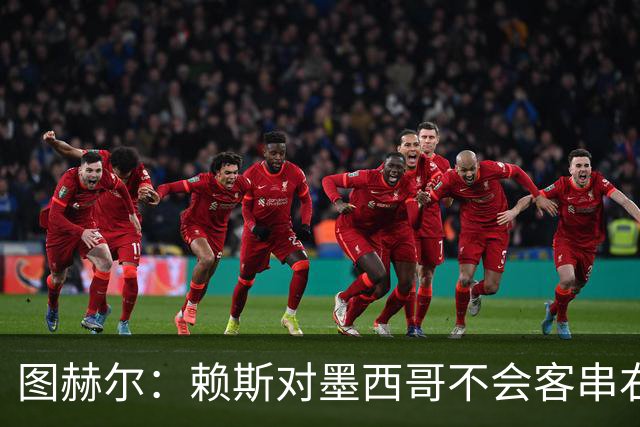 图赫尔：赖斯对墨西哥不会客串右后卫，球队有足够的解决方案