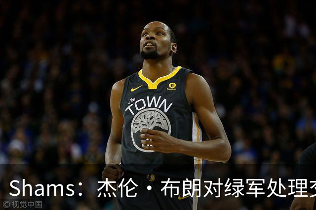 Shams：杰伦·布朗对绿军处理交易的方式感到失望和被冒犯！